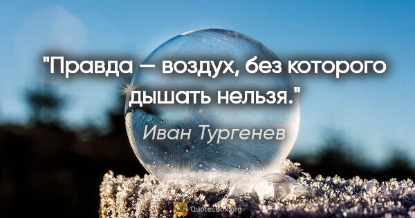 Иван Тургенев цитата: "Правда — воздух, без которого дышать нельзя."