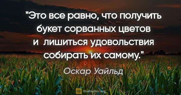 Оскар Уайльд цитата: "Это все равно, что получить букет сорванных цветов и лишиться..."