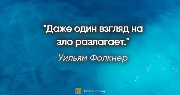 Уильям Фолкнер цитата: "Даже один взгляд на зло разлагает."