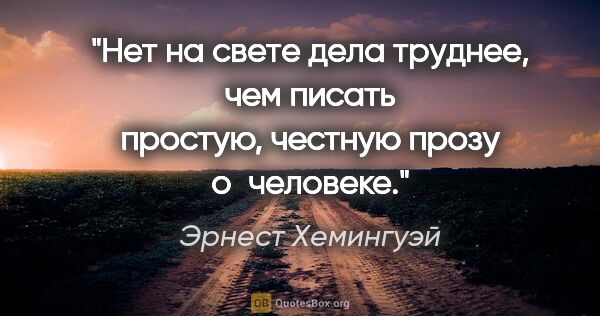 Эрнест Хемингуэй цитата: "Нет на свете дела труднее, чем писать простую, честную прозу..."