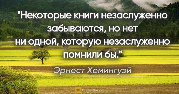 Эрнест Хемингуэй цитата: "Некоторые книги незаслуженно забываются, но нет ни одной,..."