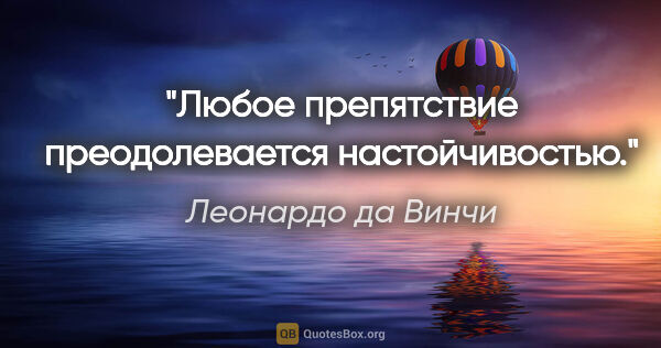 Леонардо да Винчи цитата: "Любое препятствие преодолевается настойчивостью."