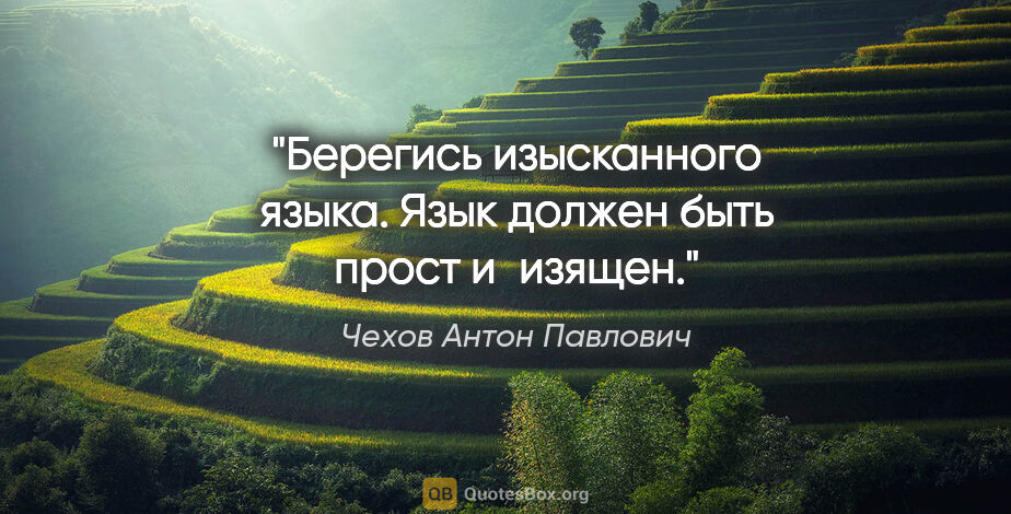 Чехов Антон Павлович цитата: "Берегись изысканного языка. Язык должен быть прост и изящен."