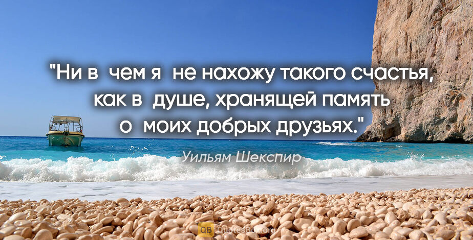 Уильям Шекспир цитата: "Ни в чем я не нахожу такого счастья, как в душе, хранящей..."