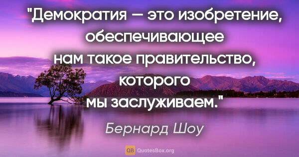 Бернард Шоу цитата: "Демократия — это изобретение, обеспечивающее нам такое..."