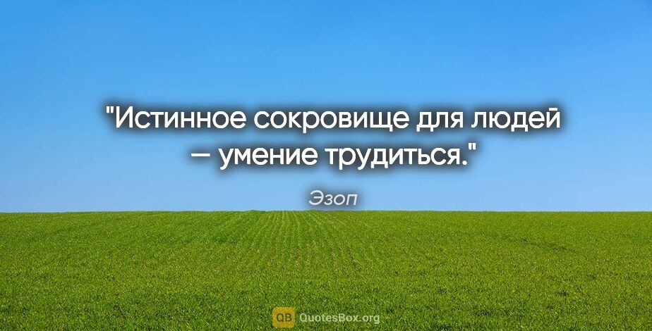 Эзоп цитата: "Истинное сокровище для людей — умение трудиться."