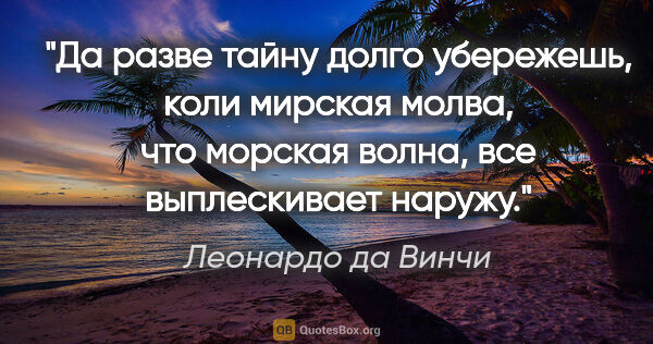 Леонардо да Винчи цитата: "Да разве тайну долго убережешь, коли мирская молва, что..."