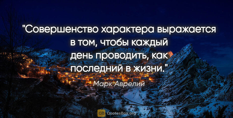 Марк Аврелий цитата: "Совершенство характера выражается в том, чтобы каждый день..."