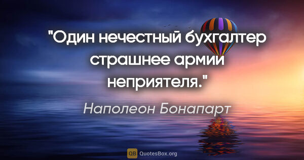 Наполеон Бонапарт цитата: "Один нечестный бухгалтер страшнее армии неприятеля."