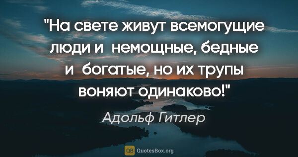 Адольф Гитлер цитата: "На свете живут всемогущие люди и немощные, бедные и богатые,..."