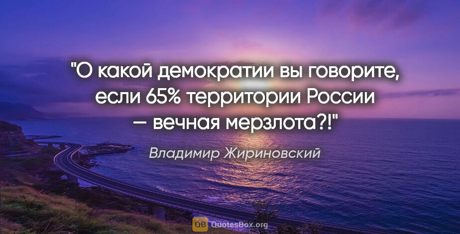 Владимир Жириновский цитата: "О какой демократии вы говорите, если 65% территории России —..."