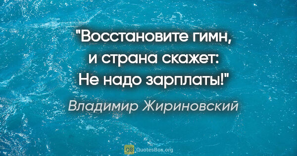 Владимир Жириновский цитата: "Восстановите гимн, и страна скажет: «Не надо зарплаты!»"