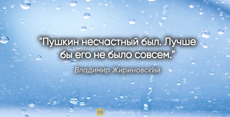 Владимир Жириновский цитата: "Пушкин несчастный был. Лучше бы его не было совсем."