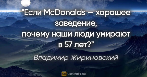 Владимир Жириновский цитата: "Если McDonalds — хорошее заведение, почему наши люди умирают..."