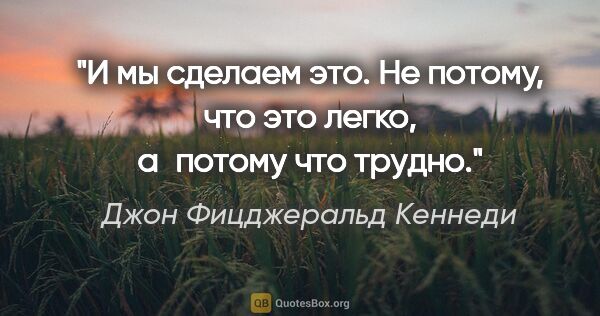 Джон Фицджеральд Кеннеди цитата: "И мы сделаем это. Не потому, что это легко, а потому что трудно."