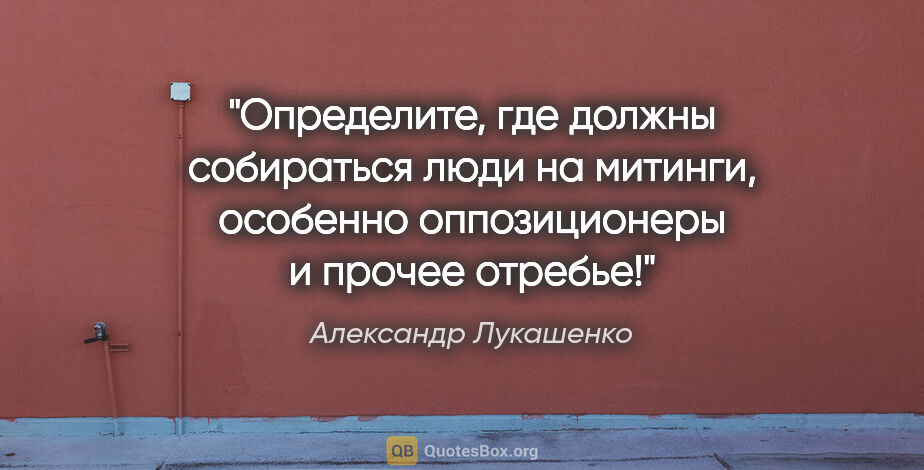 Александр Лукашенко цитата: "Определите, где должны собираться люди на митинги, особенно..."