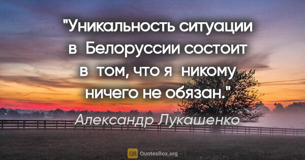 Александр Лукашенко цитата: "Уникальность ситуации в Белоруссии состоит в том, что я никому..."