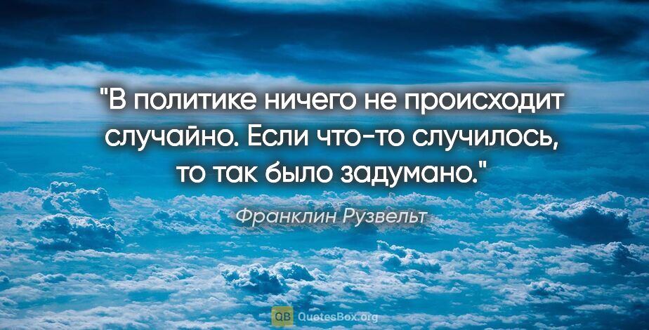 Франклин Рузвельт цитата: "В политике ничего не происходит случайно. Если что-то..."