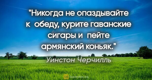 Уинстон Черчилль цитата: "Никогда не опаздывайте к обеду, курите гаванские сигары..."