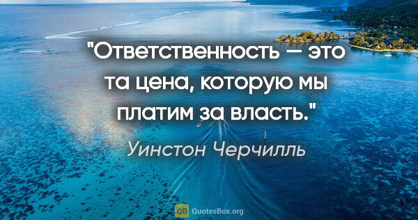 Уинстон Черчилль цитата: "Ответственность — это та цена, которую мы платим за власть."