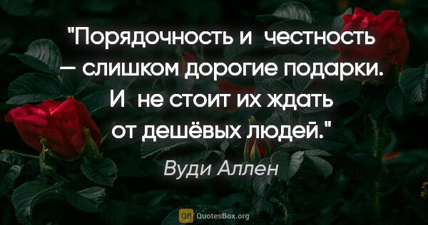 Вуди Аллен цитата: "Порядочность и честность — слишком дорогие подарки. И не стоит..."