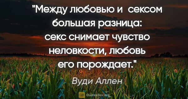 Вуди Аллен цитата: "Между любовью и сексом большая разница: секс снимает чувство..."