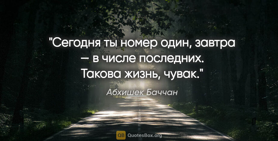 Абхишек Баччан цитата: "Сегодня ты номер один, завтра — в числе последних. Такова..."