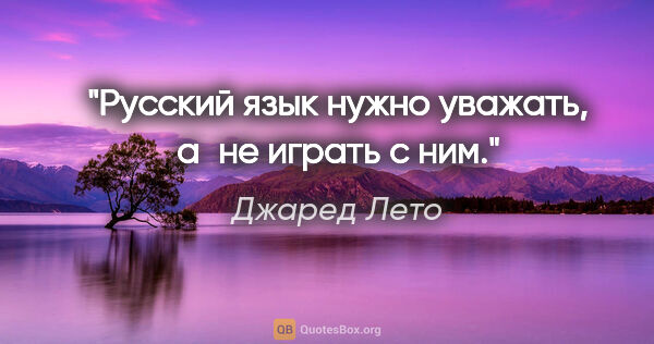 Джаред Лето цитата: "Русский язык нужно уважать, а не играть с ним."