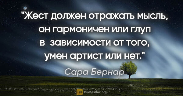 Сара Бернар цитата: "Жест должен отражать мысль, он гармоничен или глуп..."