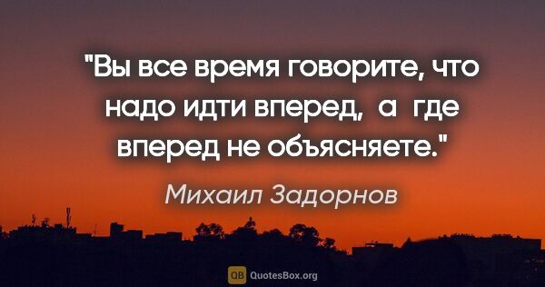 Михаил Задорнов цитата: "Вы все время говорите, что надо идти вперед,  а где вперед..."
