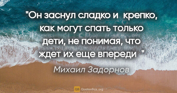 Михаил Задорнов цитата: "Он заснул сладко и крепко, как могут спать только дети,

не..."