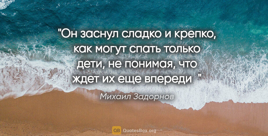 Михаил Задорнов цитата: "Он заснул сладко и крепко, как могут спать только дети,

не..."