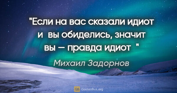 Михаил Задорнов цитата: "Если на вас сказали «идиот» и вы обиделись, значит вы — правда..."