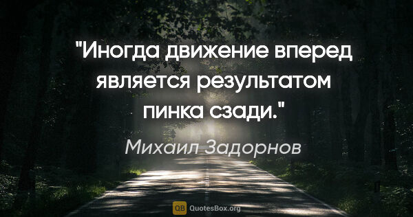 Михаил Задорнов цитата: "Иногда движение вперед является результатом пинка сзади."