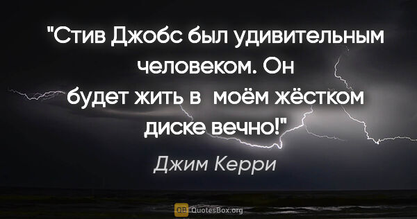 Джим Керри цитата: "Стив Джобс был удивительным человеком. Он будет жить в моём..."