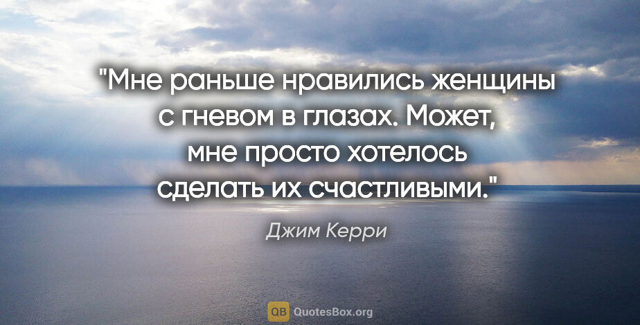 Джим Керри цитата: "Мне раньше нравились женщины с гневом в глазах. Может, мне..."