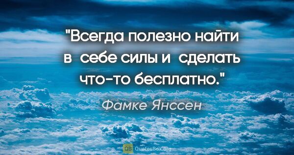 Фамке Янссен цитата: "Всегда полезно найти в себе силы и сделать что-то бесплатно."