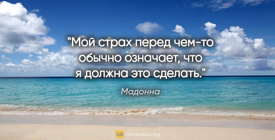 Мадонна цитата: "Мой страх перед чем-то обычно означает, что я должна это сделать."