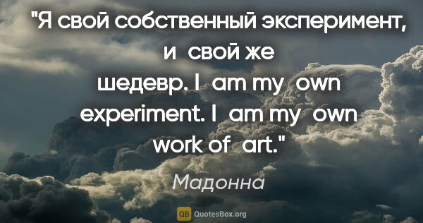 Мадонна цитата: "Я свой собственный эксперимент, и свой же шедевр.

I am my own..."