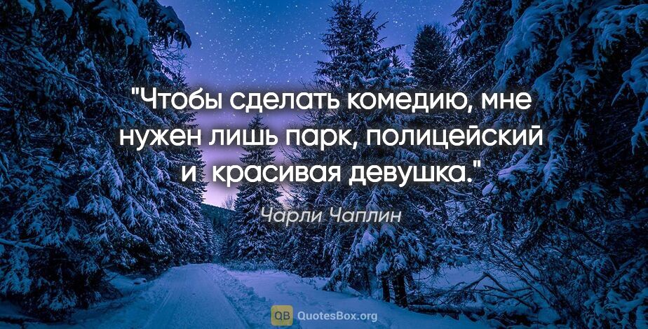 Чарли Чаплин цитата: "Чтобы сделать комедию, мне нужен лишь парк, полицейский..."