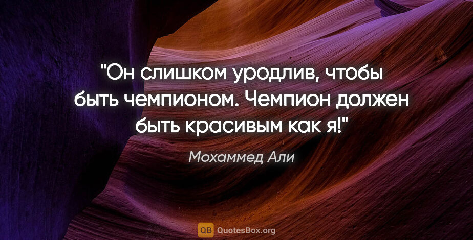 Мохаммед Али цитата: "Он слишком уродлив, чтобы быть чемпионом. Чемпион должен быть..."