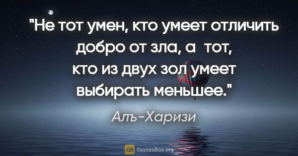 Алъ-Харизи цитата: "Не тот умен, кто умеет отличить добро от зла, а тот, кто из..."