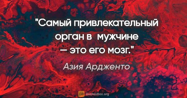 Азия Ардженто цитата: "Самый привлекательный орган в мужчине — это его мозг."