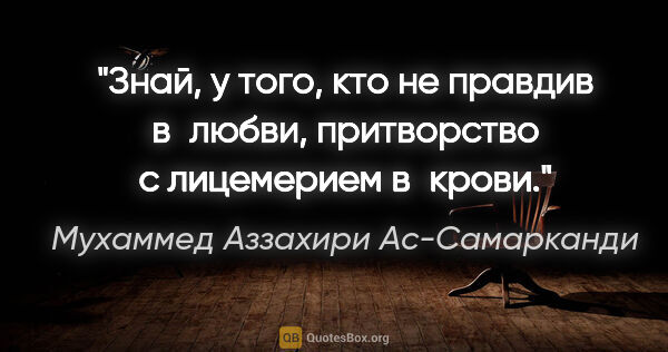 Мухаммед Аззахири Ас-Самарканди цитата: "Знай, у того, кто не правдив в любви, притворство с лицемерием..."