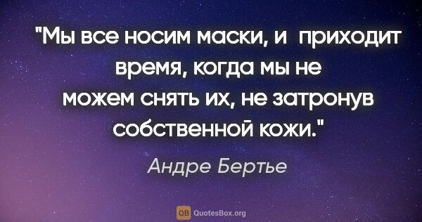 Андре Бертье цитата: "Мы все носим маски, и приходит время, когда мы не можем снять..."