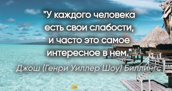 Джош (Генри Уиллер Шоу) Биллингс цитата: "У каждого человека есть свои слабости, и часто это самое..."