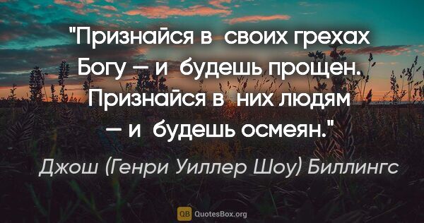 Джош (Генри Уиллер Шоу) Биллингс цитата: "Признайся в своих грехах Богу — и будешь прощен. Признайся..."