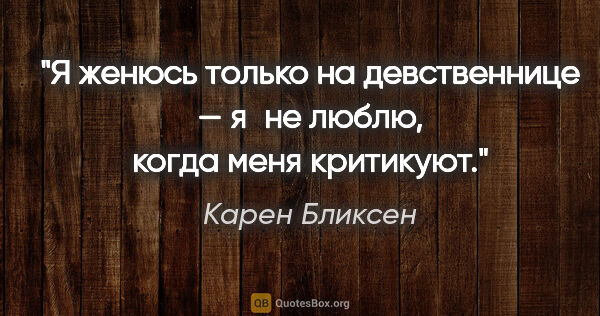 Карен Бликсен цитата: "Я женюсь только на девственнице — я не люблю, когда меня..."