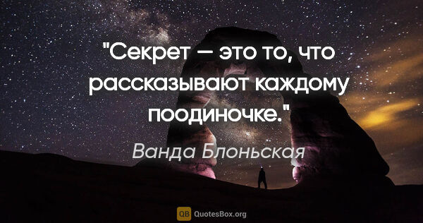 Ванда Блоньская цитата: "Секрет — это то, что рассказывают каждому поодиночке."