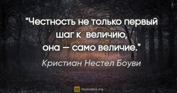 Кристиан Нестел Боуви цитата: "Честность не только первый шаг к величию, она — само величие."